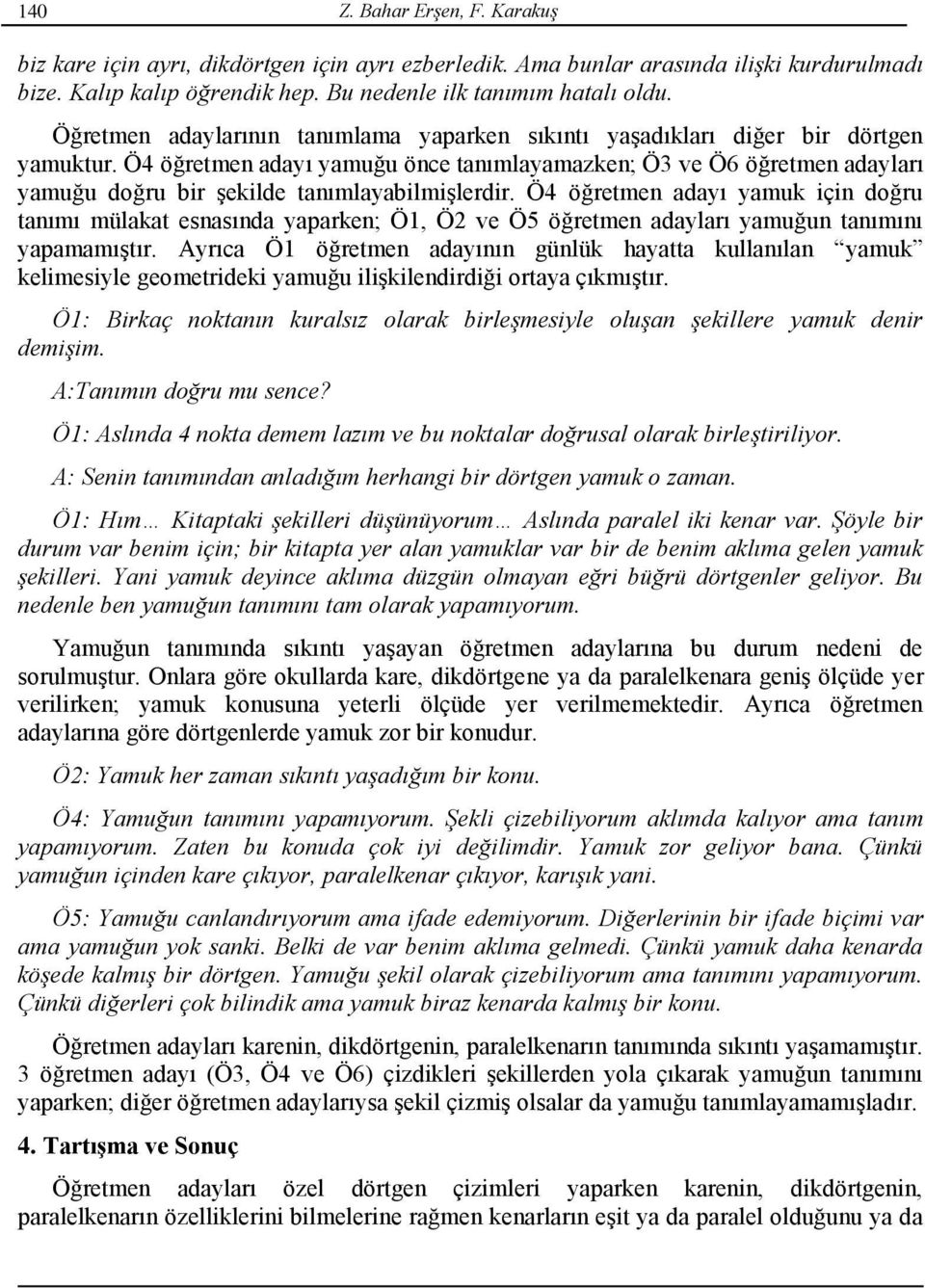 Ö4 öğretmen adayı yamuk için doğru tanımı mülakat esnasında yaparken; Ö1, Ö2 ve Ö5 öğretmen adayları yamuğun tanımını yapamamıştır.