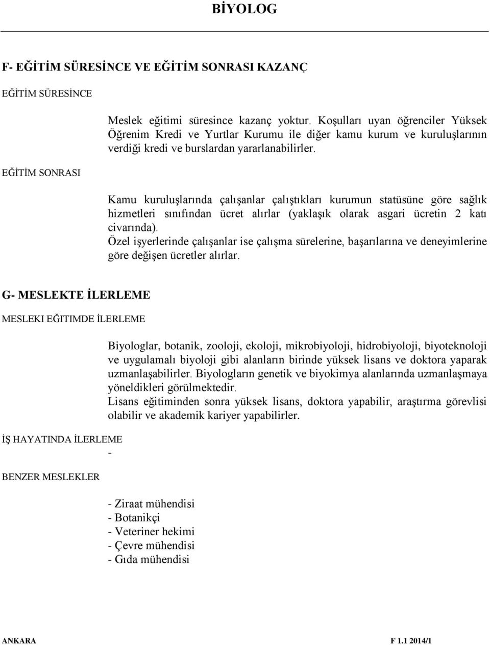 Kamu kuruluşlarında çalışanlar çalıştıkları kurumun statüsüne göre sağlık hizmetleri sınıfından ücret alırlar (yaklaşık olarak asgari ücretin 2 katı civarında).