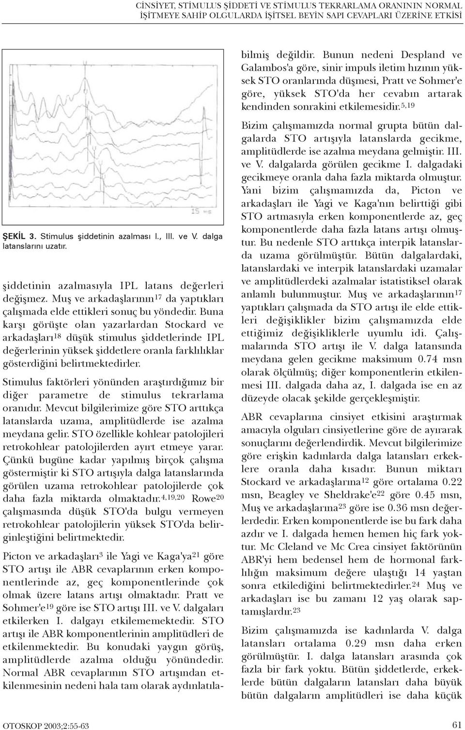 Buna karþý görüþte olan yazarlardan Stockard ve arkadaþlarý 18 düþük stimulus þiddetlerinde IPL deðerlerinin yüksek þiddetlere oranla farklýlýklar gösterdiðini belirtmektedirler.