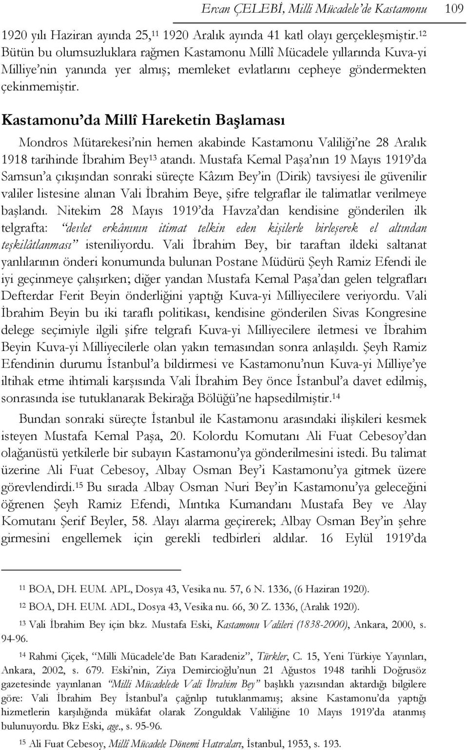 Kastamonu da Millî Hareketin Başlaması Mondros Mütarekesi nin hemen akabinde Kastamonu Valiliği ne 28 Aralık 1918 tarihinde İbrahim Bey 13 atandı.