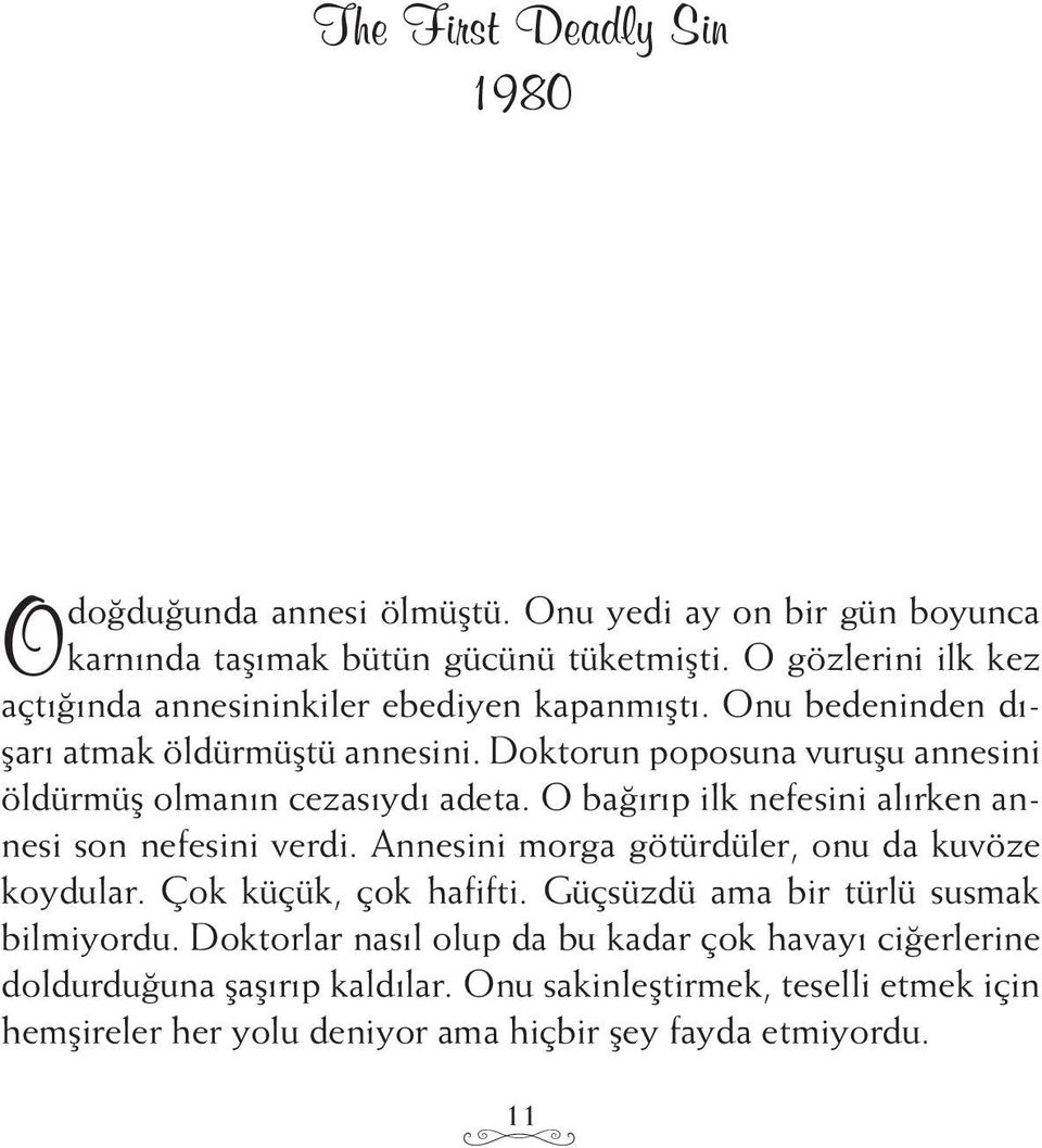 Doktorun poposuna vuruşu annesini öldürmüş olmanın cezasıydı adeta. O bağırıp ilk nefesini alırken annesi son nefesini verdi.