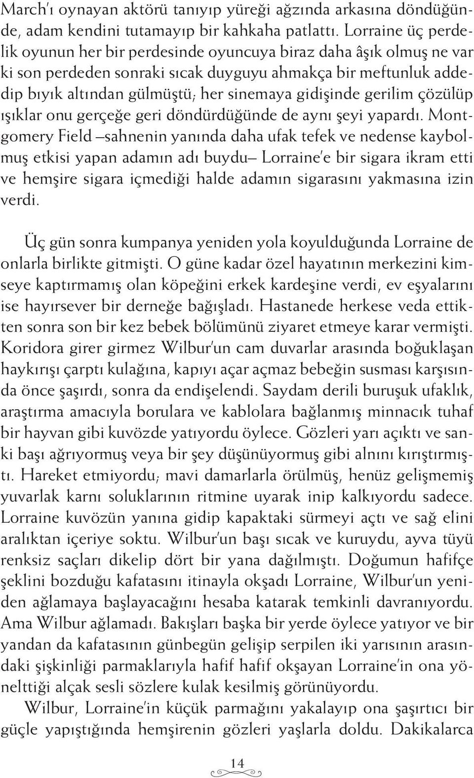 gidişinde gerilim çözülüp ışıklar onu gerçeğe geri döndürdüğünde de aynı şeyi yapardı.