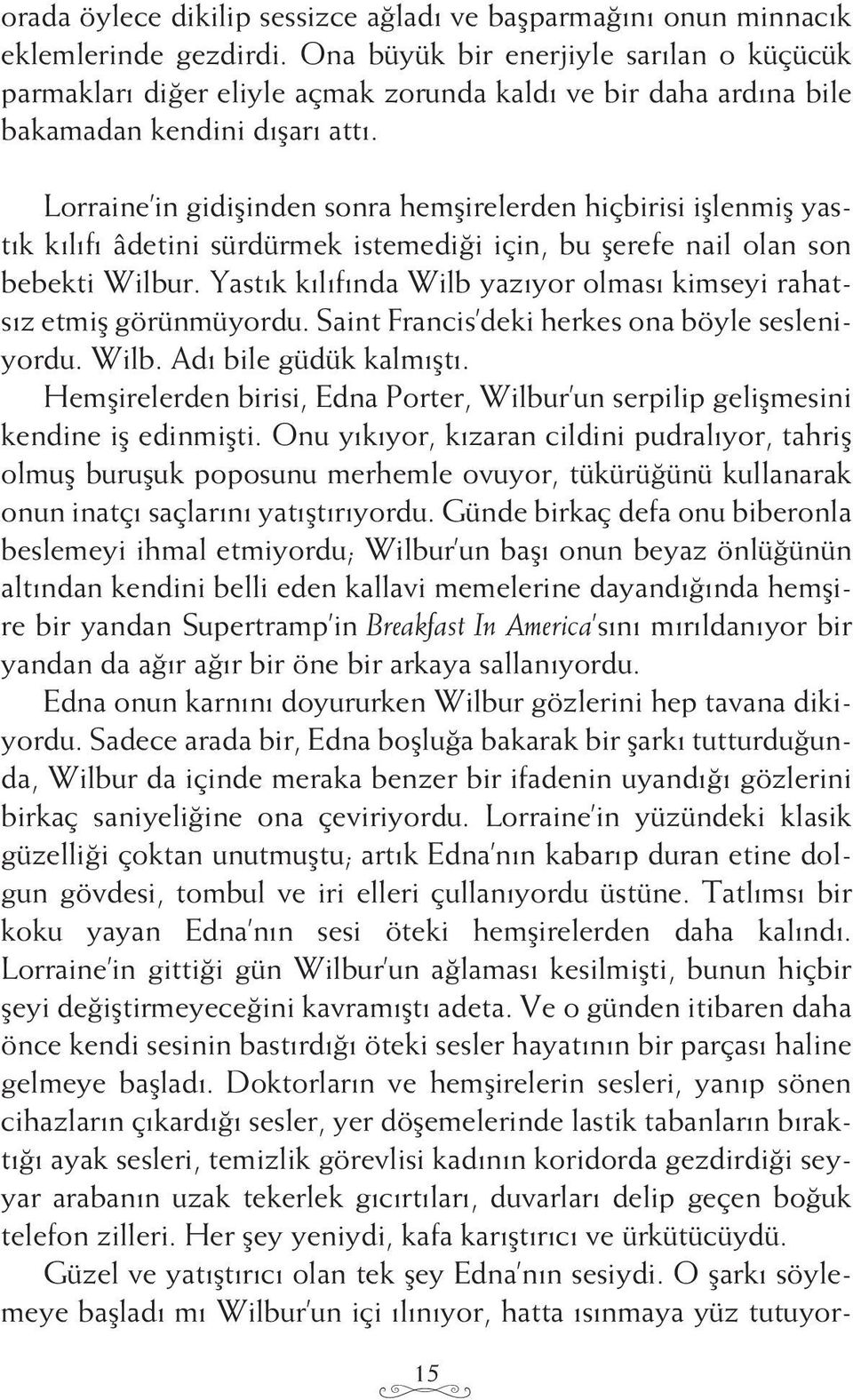 Lorraine in gidişinden sonra hemşirelerden hiçbirisi işlenmiş yastık kılıfı âdetini sürdürmek istemediği için, bu şerefe nail olan son bebekti Wilbur.