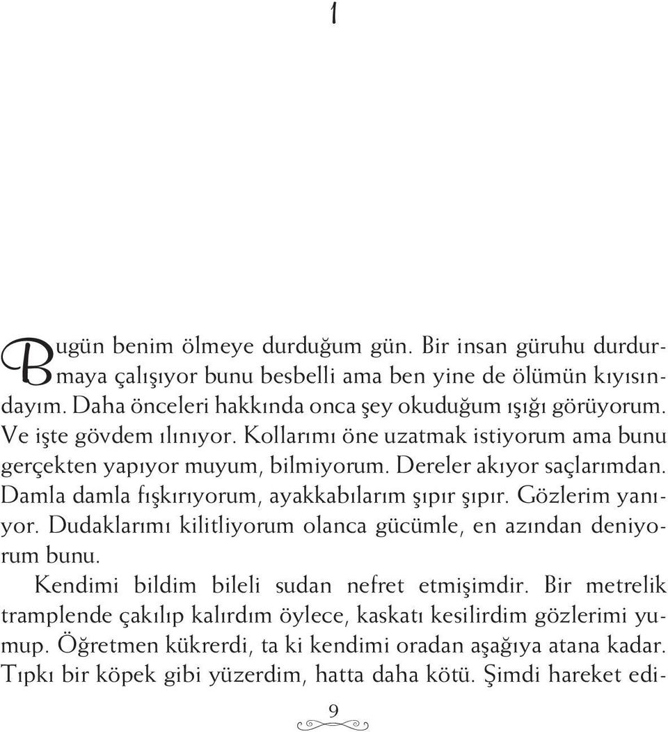 Dereler akıyor saçlarımdan. Damla damla fışkırıyorum, ayakkabılarım şıpır şıpır. Gözlerim yanıyor. Dudaklarımı kilitliyorum olanca gücümle, en azından deniyorum bunu.