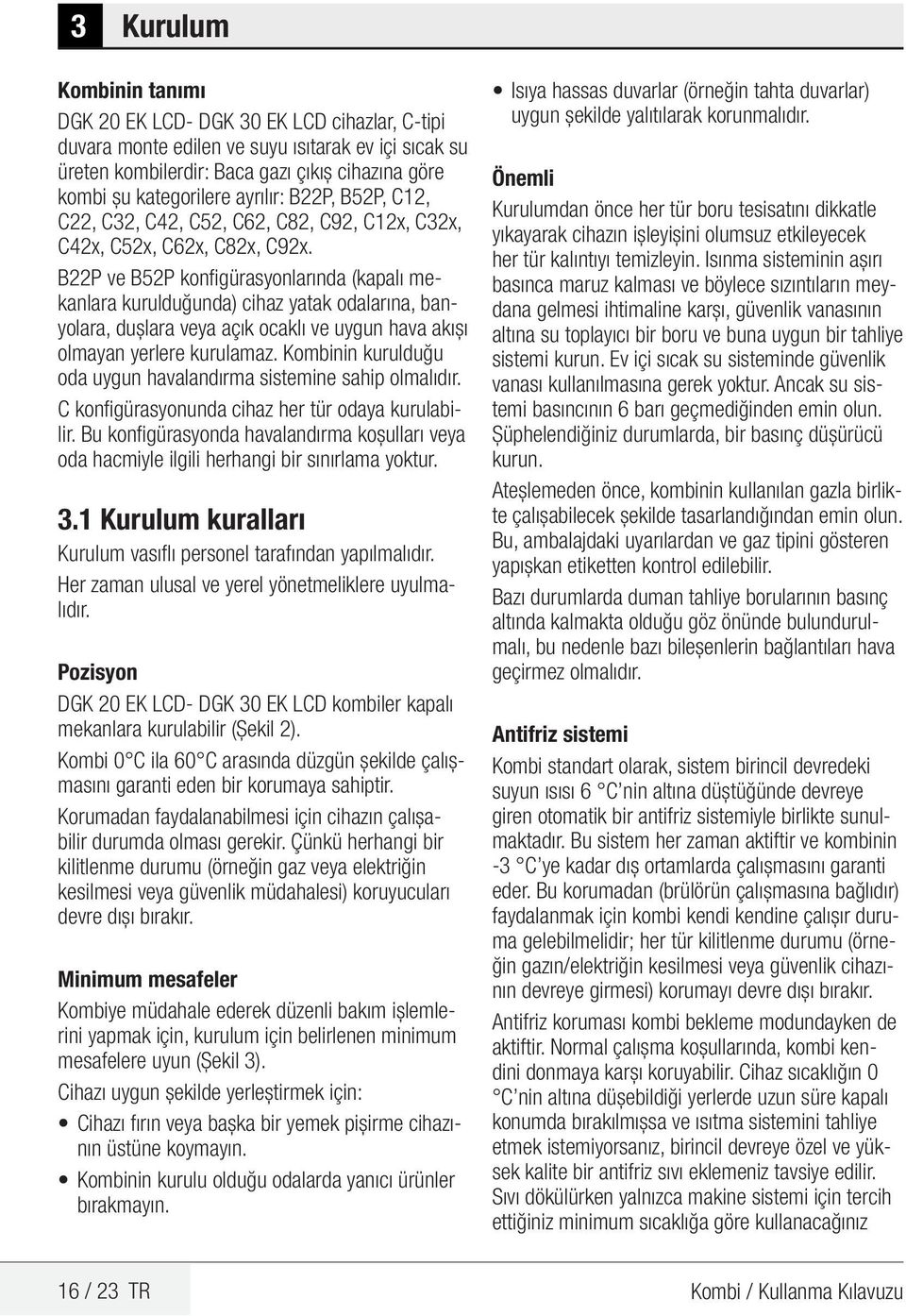 B22P ve B52P konfigürasyonlarında (kapalı mekanlara kurulduğunda) cihaz yatak odalarına, banyolara, duşlara veya açık ocaklı ve uygun hava akışı olmayan yerlere kurulamaz.