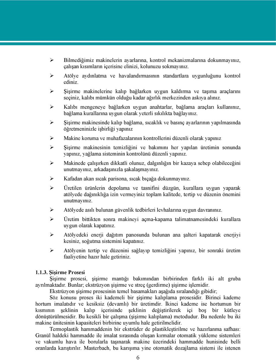 Şişirme makinelerine kalıp bağlarken uygun kaldırma ve taşıma araçlarını seçiniz, kalıbı mümkün olduğu kadar ağırlık merkezinden askıya alınız.