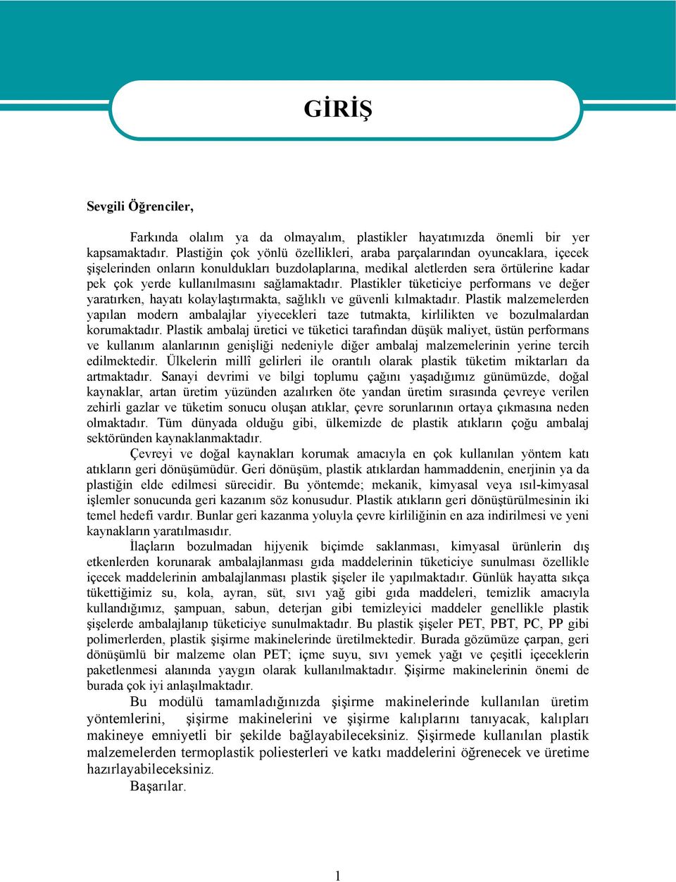 sağlamaktadır. Plastikler tüketiciye performans ve değer yaratırken, hayatı kolaylaştırmakta, sağlıklı ve güvenli kılmaktadır.