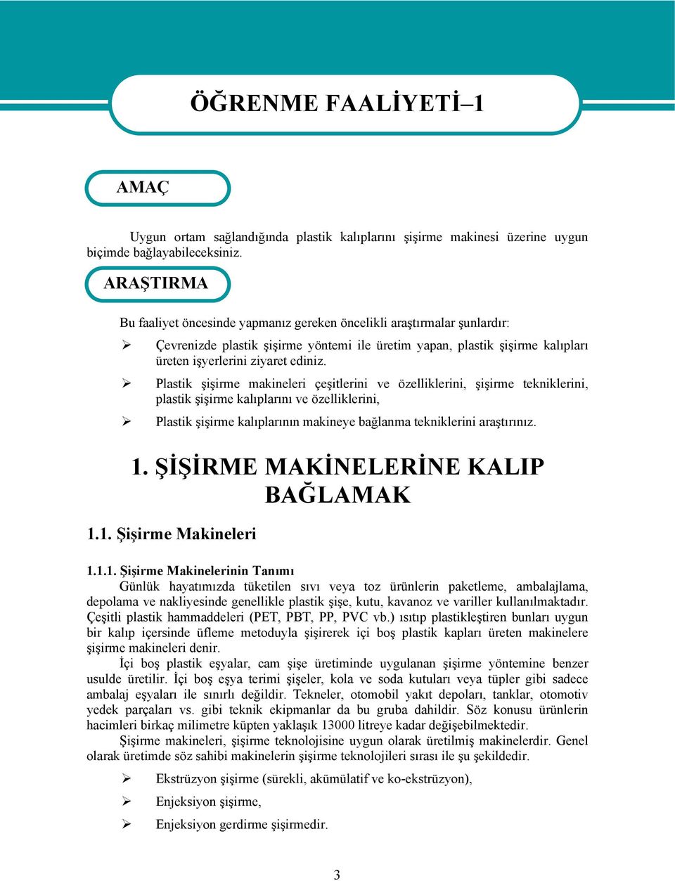 Plastik şişirme makineleri çeşitlerini ve özelliklerini, şişirme tekniklerini, plastik şişirme kalıplarını ve özelliklerini, Plastik şişirme kalıplarının makineye bağlanma tekniklerini araştırınız. 1.