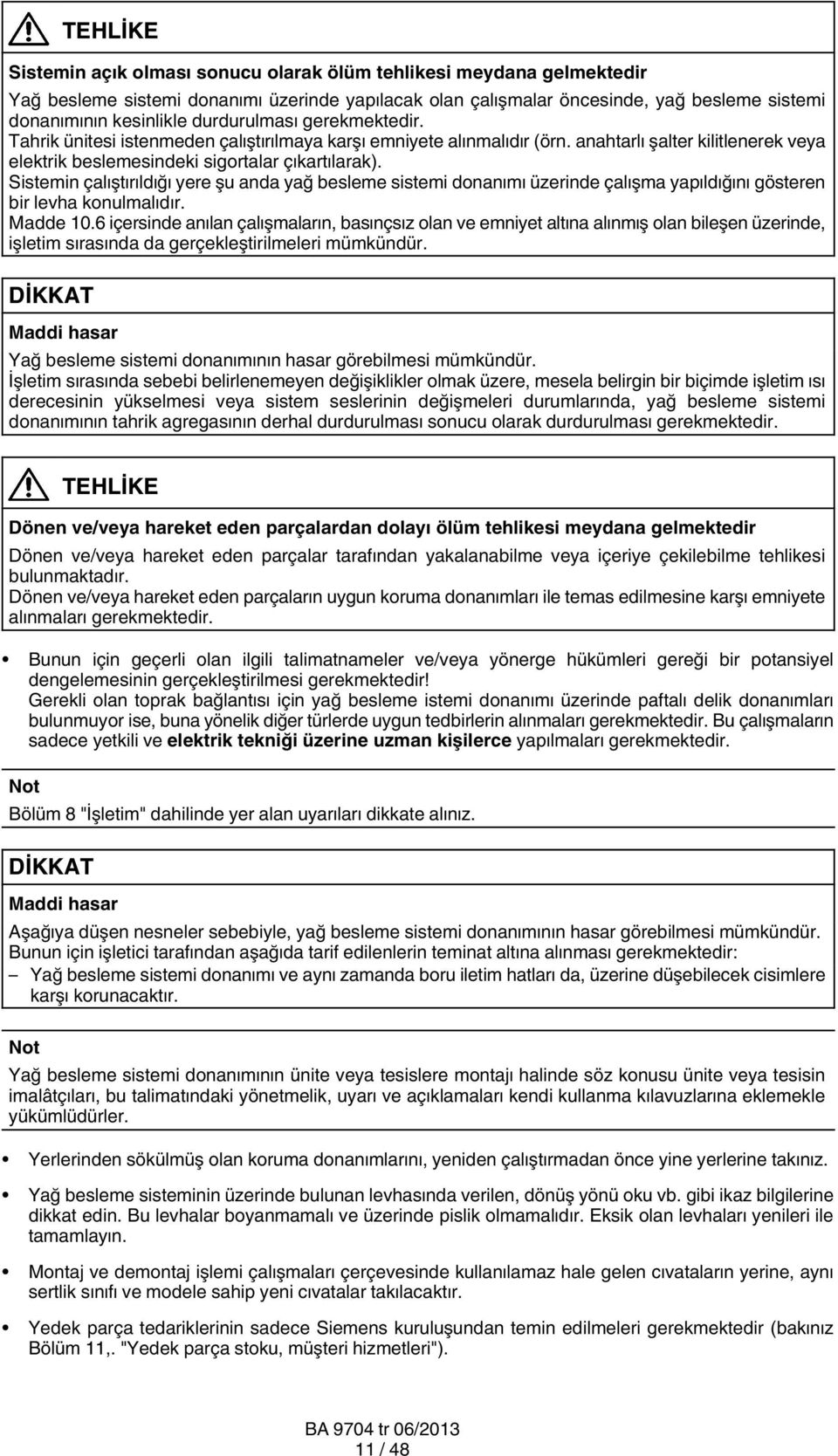 Sistemin çalıştırıldığı yere şu anda yağ besleme sistemi donanımı üzerinde çalışma yapıldığını gösteren bir levha konulmalıdır. Madde 10.