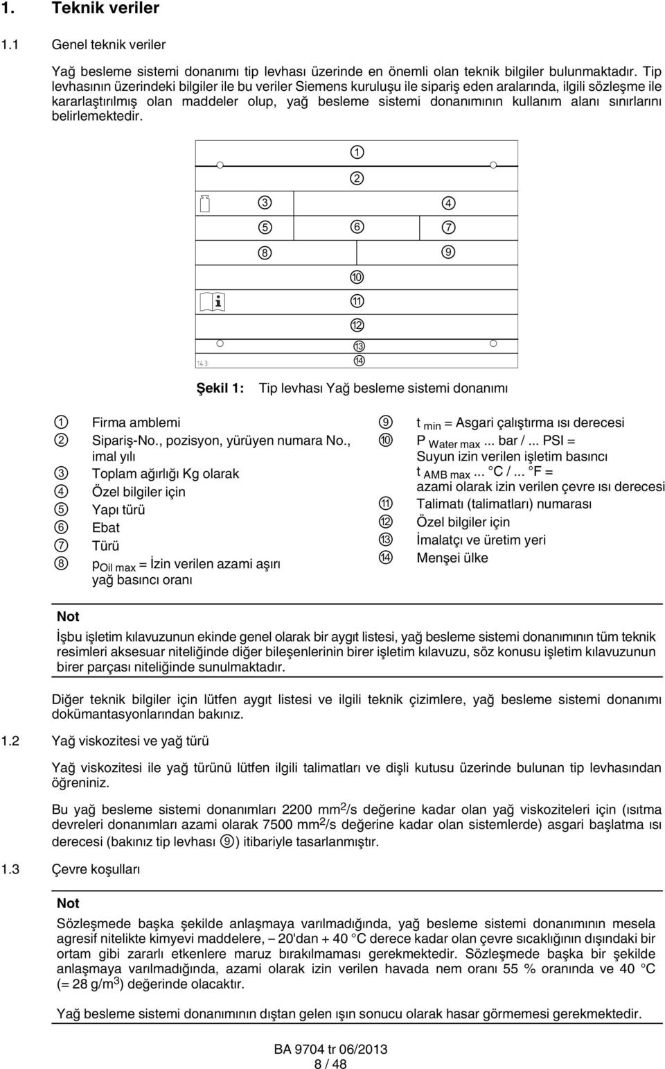 sınırlarını belirlemektedir. 1 2 3 4 5 6 7 8 9 10 11 12 13 14 Şekil 1: Tip levhası Yağ besleme sistemi donanımı 1 2 3 4 5 6 7 8 Firma amblemi Sipariş-No., pozisyon, yürüyen numara No.