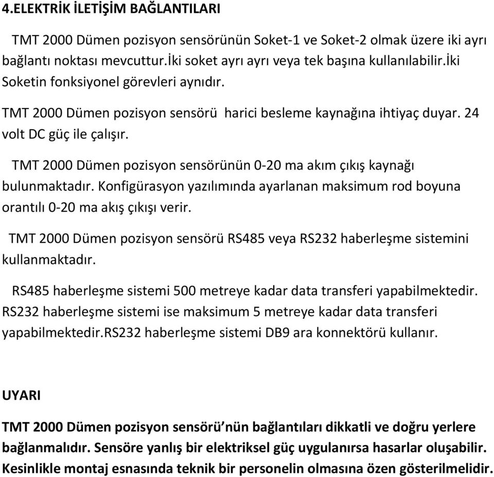 TMT 2000 Dümen pozisyon sensörünün 0-20 ma akım çıkış kaynağı bulunmaktadır. Konfigürasyon yazılımında ayarlanan maksimum rod boyuna orantılı 0-20 ma akış çıkışı verir.