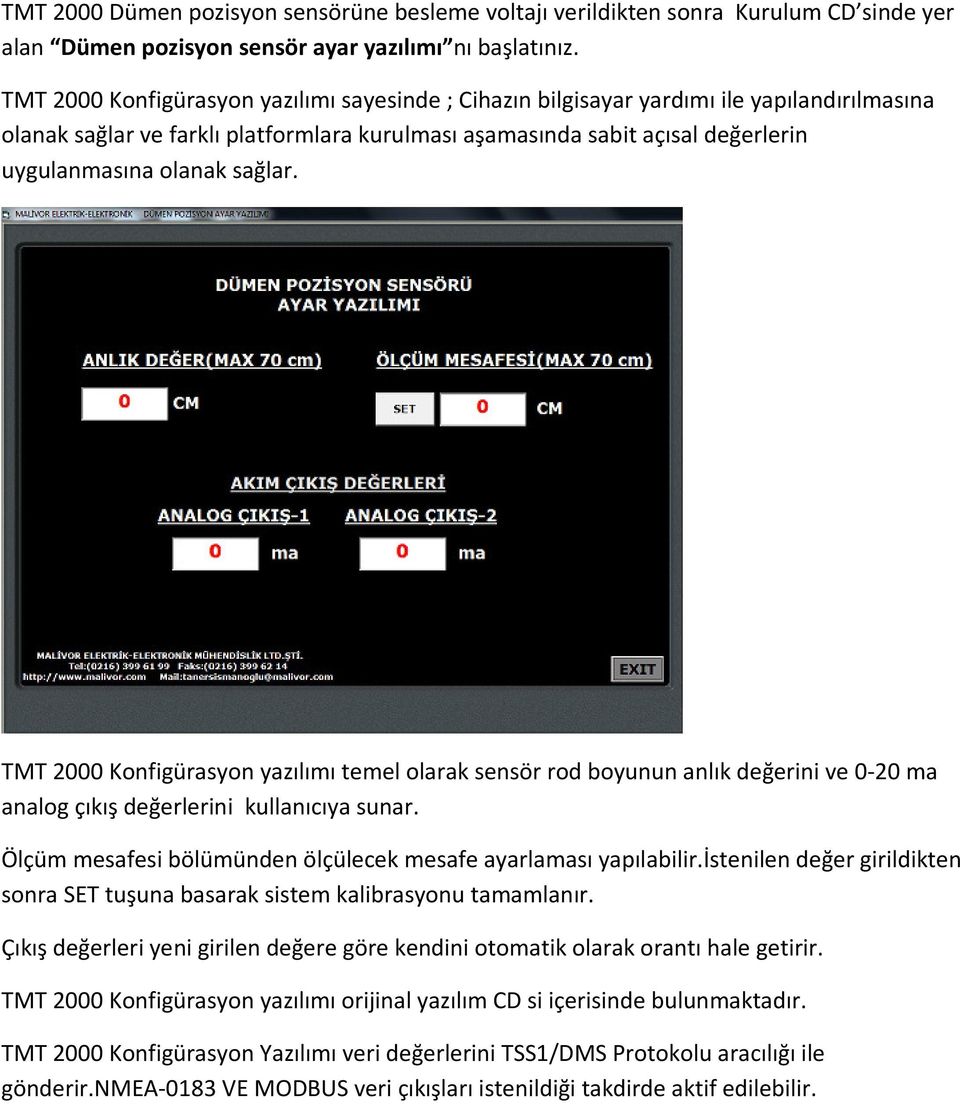 sağlar. TMT 2000 Konfigürasyon yazılımı temel olarak sensör rod boyunun anlık değerini ve 0-20 ma analog çıkış değerlerini kullanıcıya sunar.