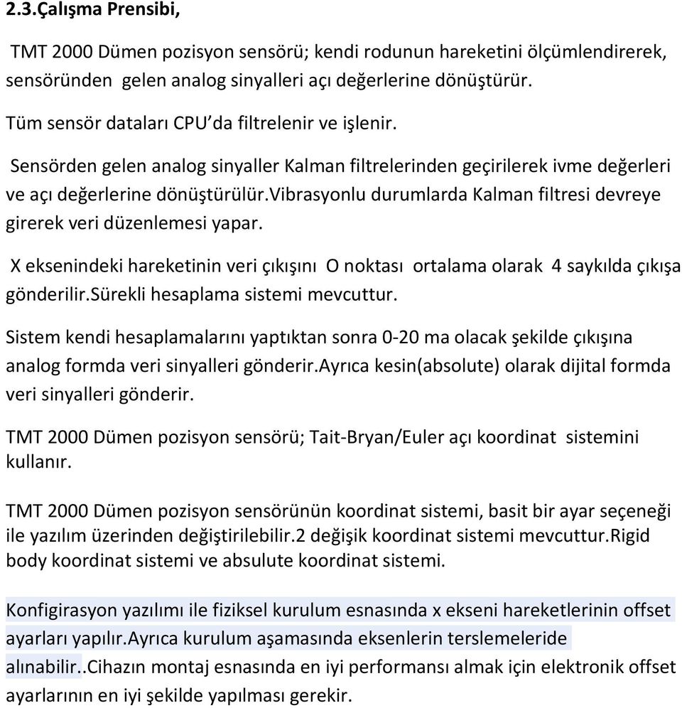 vibrasyonlu durumlarda Kalman filtresi devreye girerek veri düzenlemesi yapar. X eksenindeki hareketinin veri çıkışını O noktası ortalama olarak 4 saykılda çıkışa gönderilir.