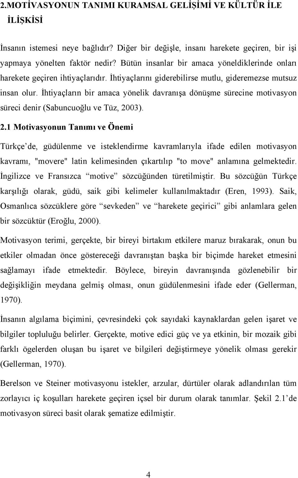 İhtiyaçların bir amaca yönelik davranışa dönüşme sürecine motivasyon süreci denir (Sabuncuoğlu ve Tüz, 20