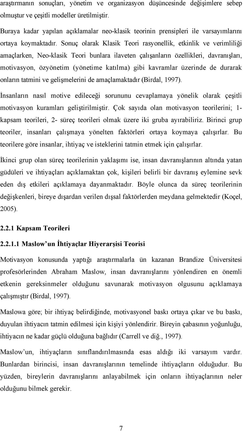 Sonuç olarak Klasik Teori rasyonellik, etkinlik ve verimliliği amaçlarken, Neo-klasik Teori bunlara ilaveten çalışanların özellikleri, davranışları, motivasyon, özyönetim (yönetime katılma) gibi