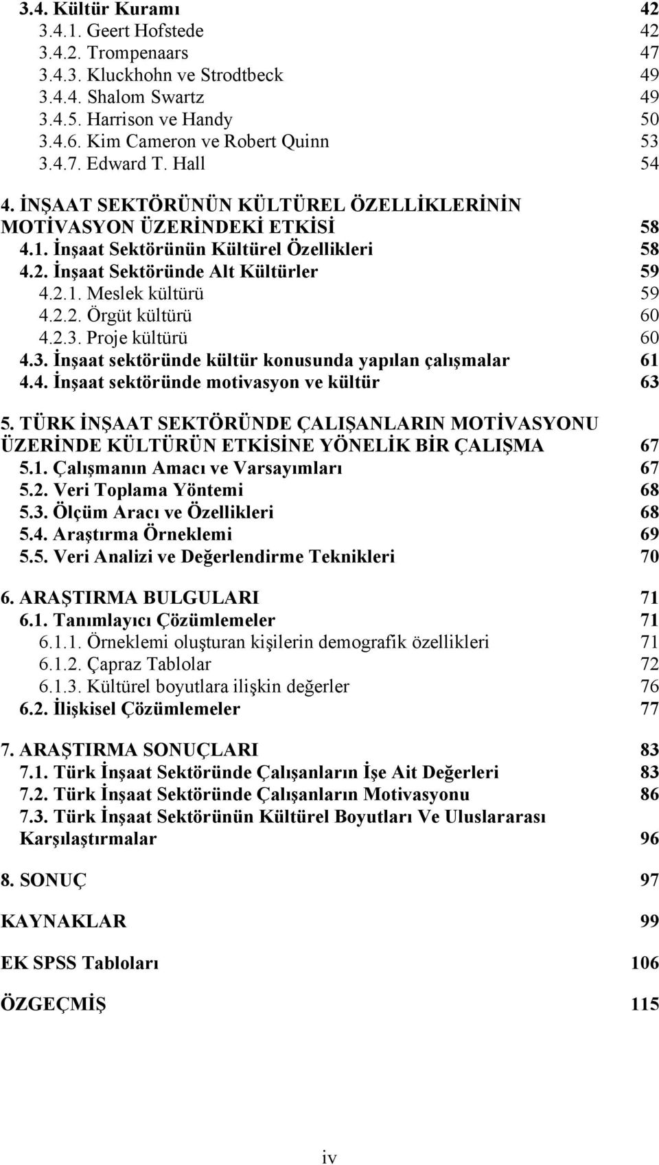 2.2. Örgüt kültürü 60 4.2.3. Proje kültürü 60 4.3. İnşaat sektöründe kültür konusunda yapılan çalışmalar 61 4.4. İnşaat sektöründe motivasyon ve kültür 63 5.