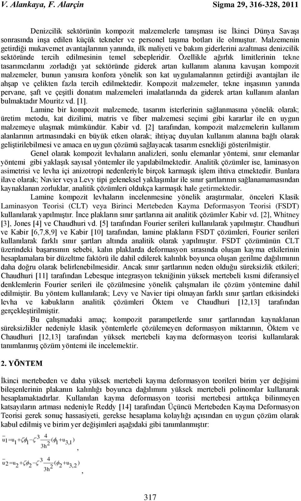 Özellikle ağırlık limitlerinin tekne tasarımılarını zorladığı yat sektöründe giderek artan kllanım alanına kavşan kompozit malzemeler, bnn yanısıra konfora yönelik son kat yglamalarının getirdiği