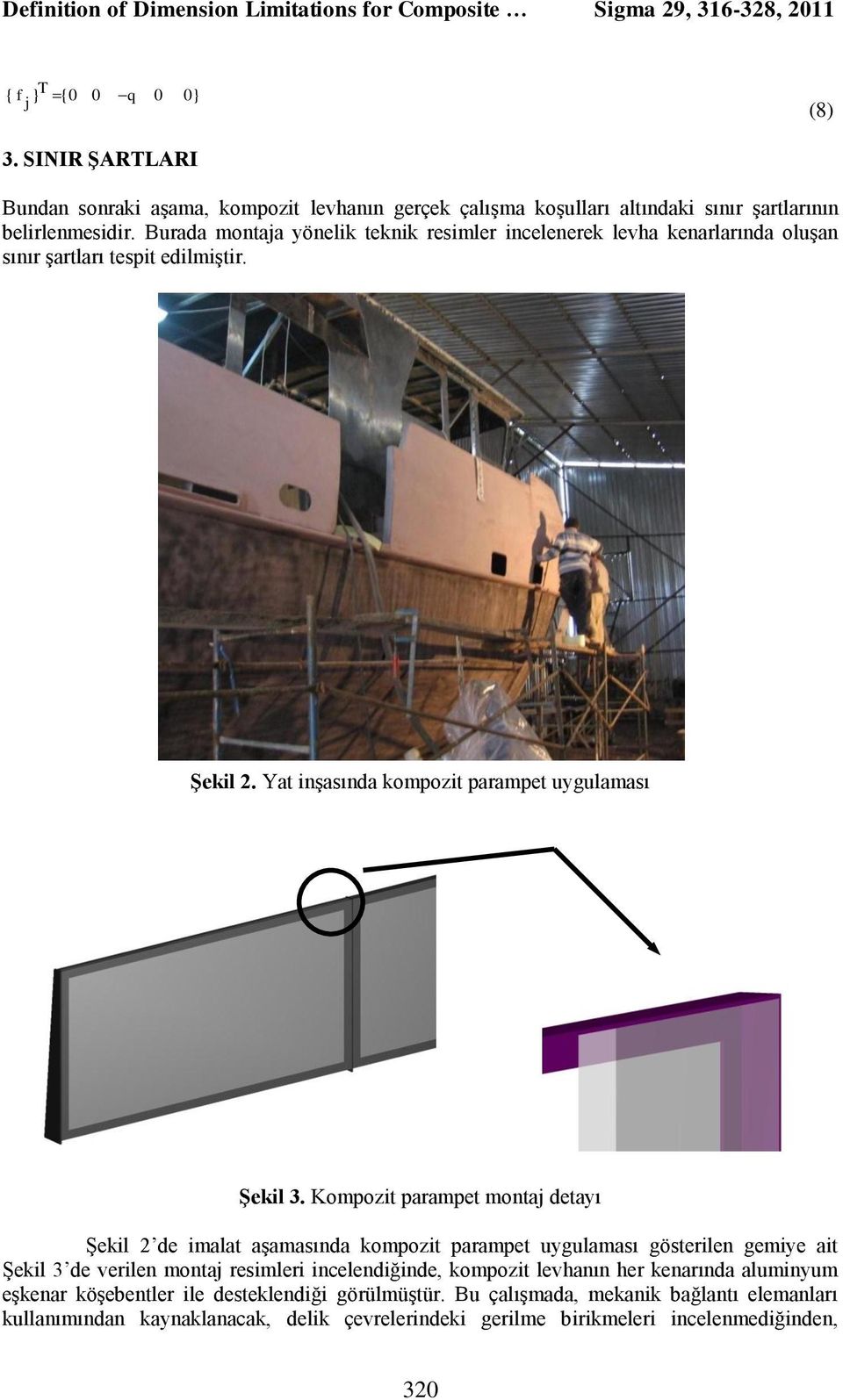 Brada montaja yönelik teknik resimler inelenerek leva kenarlarında olşan sınır şartları tespit edilmiştir. Şekil. Yat inşasında kompozit parampet yglaması Şekil.