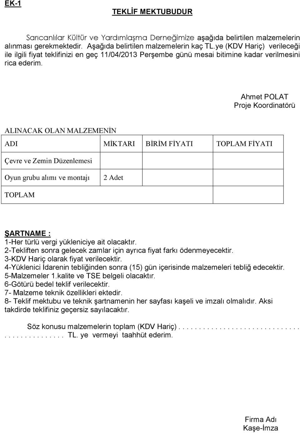 Ahmet POLAT Proje Koordinatörü ALINACAK OLAN MALZEMENİN ADI MİKTARI BİRİM FİYATI TOPLAM FİYATI Çevre ve Zemin Düzenlemesi Oyun grubu alımı ve montajı 2 Adet TOPLAM ġartname : 1-Her türlü vergi