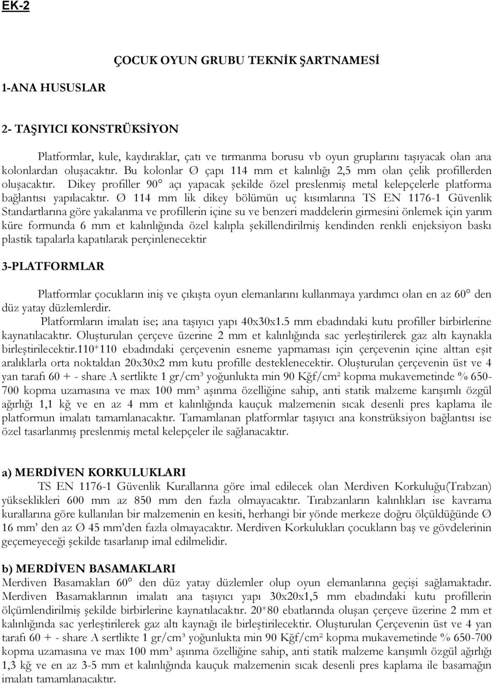 Ø 114 mm lik dikey bölümün uç kısımlarına TS EN 1176-1 Güvenlik Standartlarına göre yakalanma ve profillerin içine su ve benzeri maddelerin girmesini önlemek için yarım küre formunda 6 mm et