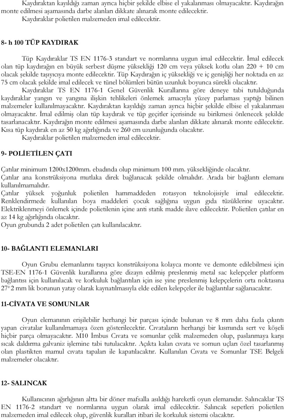 İmal edilecek olan tüp kaydırağın en büyük serbest düşme yüksekliği 120 cm veya yüksek kotlu olan 220 + 10 cm olacak şekilde taşıyıcıya monte edilecektir.