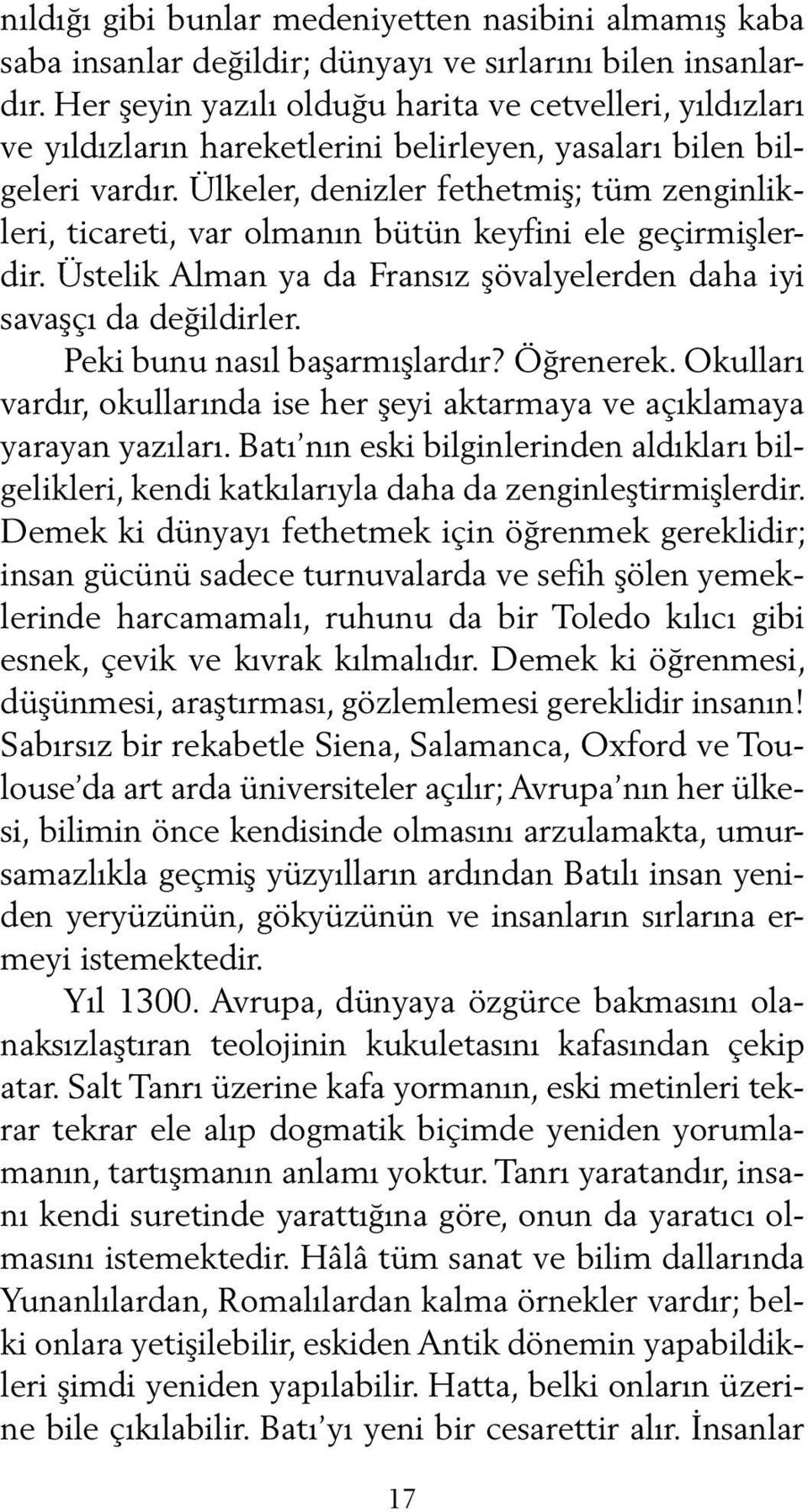 Ülkeler, denizler fethetmiş; tüm zenginlikleri, ticareti, var olmanın bütün keyfini ele geçirmişlerdir. Üstelik Alman ya da Fransız şövalyelerden daha iyi savaşçı da değildirler.