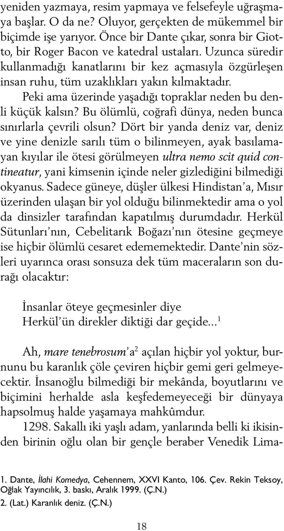 Peki ama üzerinde yaşadığı topraklar neden bu denli küçük kalsın? Bu ölümlü, coğrafi dünya, neden bunca sınırlarla çevrili olsun?