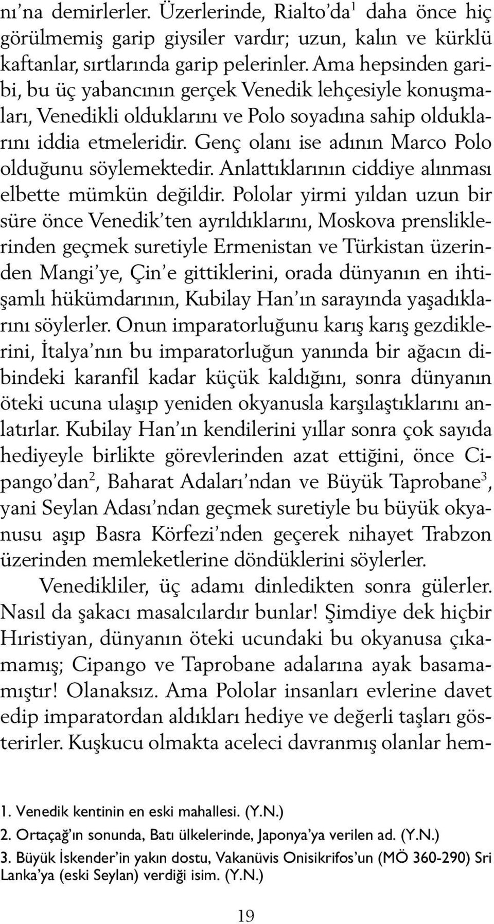 Genç olanı ise adının Marco Polo olduğunu söylemektedir. Anlattıklarının ciddiye alın ması elbette mümkün değildir.