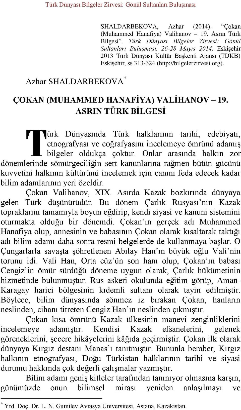 ÇOKAN (MUHAMMED HANAFİYA) VALİHANOV 19. ASRIN TÜRK BİLGESİ T ürk Dünyasında Türk halklarının tarihi, edebiyatı, etnografyası ve coğrafyasını incelemeye ömrünü adamış bilgeler oldukça çoktur.