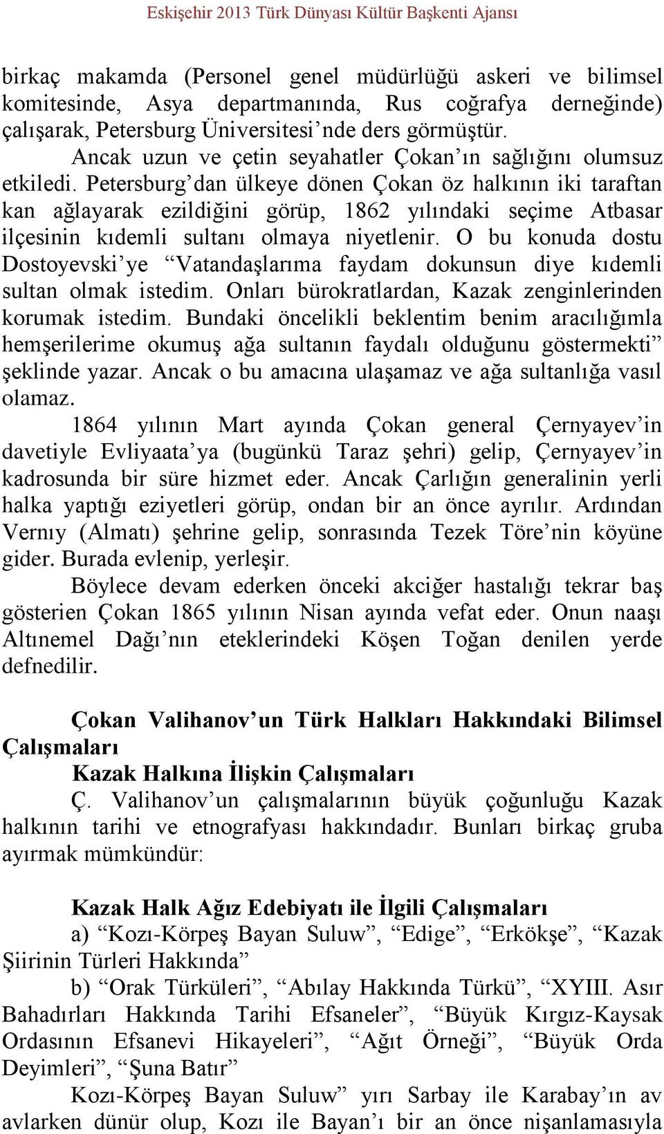 Petersburg dan ülkeye dönen Çokan öz halkının iki taraftan kan ağlayarak ezildiğini görüp, 1862 yılındaki seçime Atbasar ilçesinin kıdemli sultanı olmaya niyetlenir.