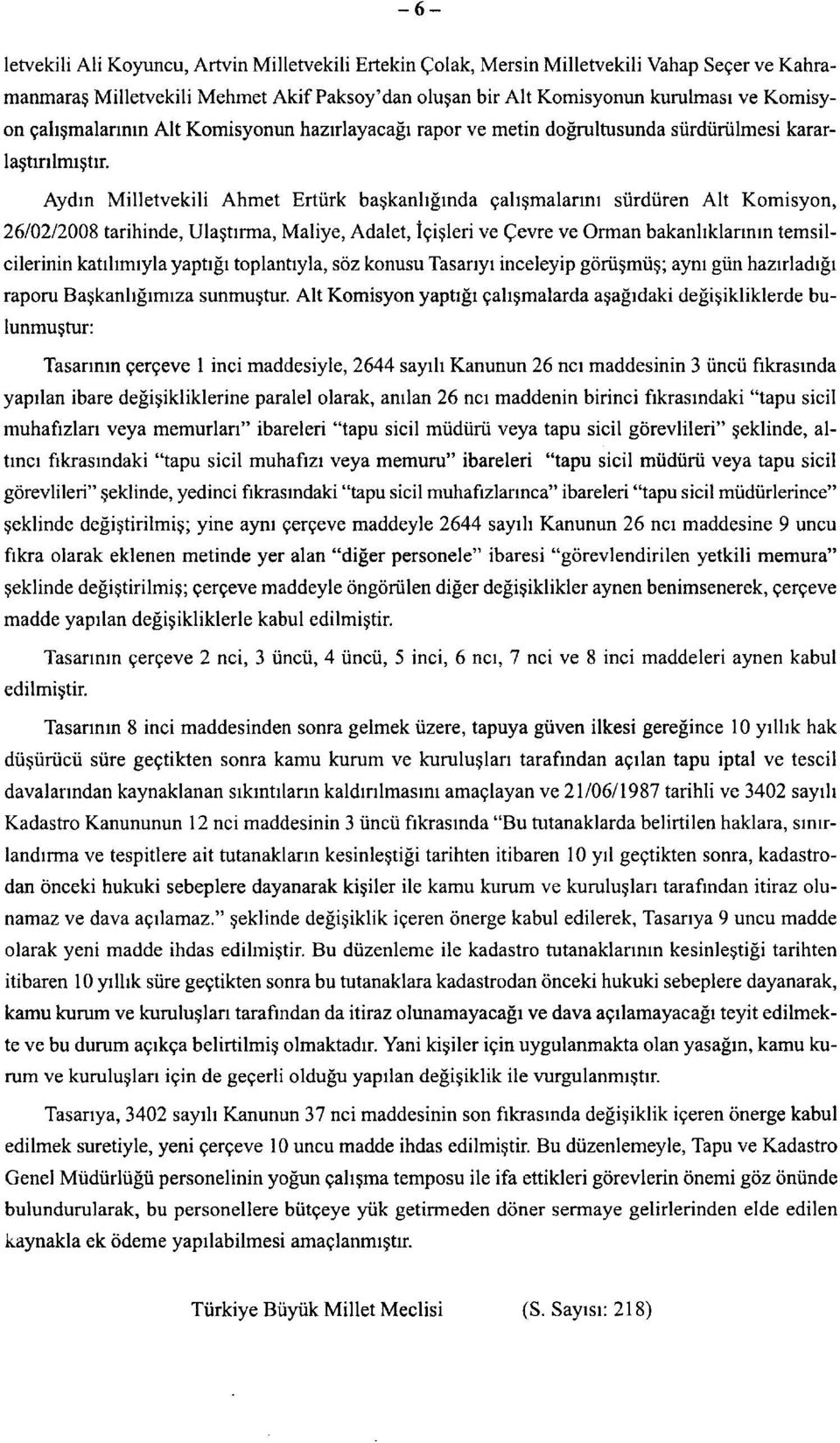 Aydın Milletvekili Ahmet Ertürk başkanlığında çalışmalarını sürdüren Alt Komisyon, 26/02/2008 tarihinde, Ulaştırma, Maliye, Adalet, İçişleri ve Çevre ve Orman bakanlıklarının temsilcilerinin