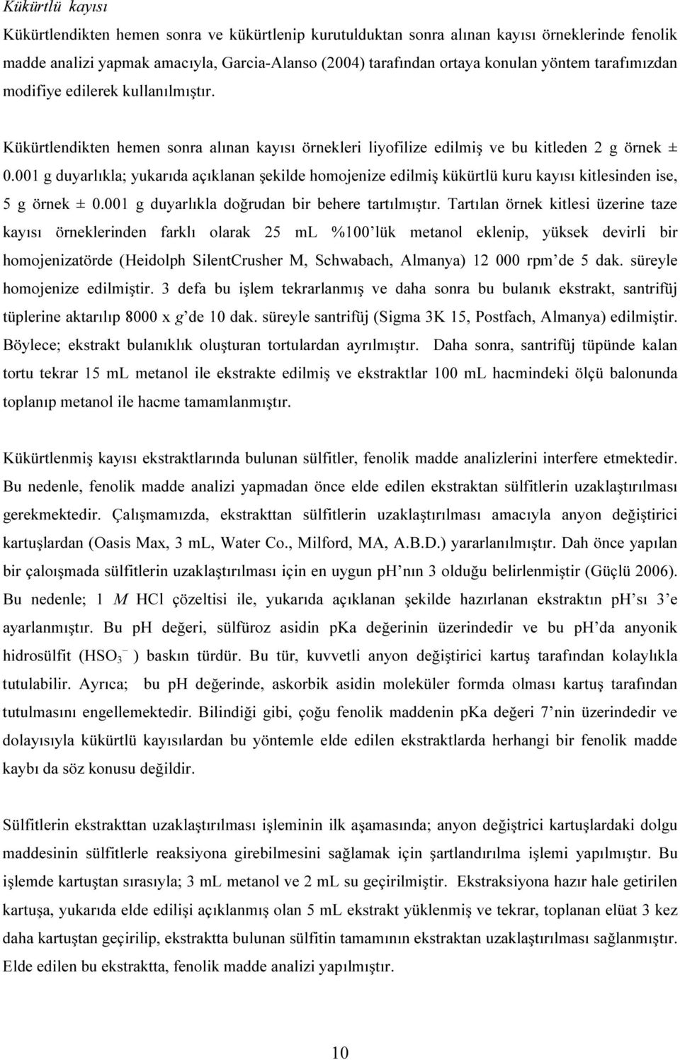 g duyarlıkla; yukarıda açıklanan şekilde homojenize edilmiş kükürtlü kuru kayısı kitlesinden ise, 5 g örnek ±. g duyarlıkla doğrudan bir behere tartılmıştır.