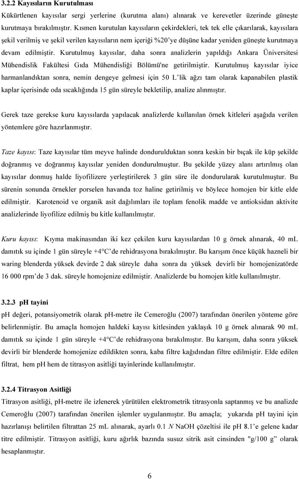 Kurutulmuş kayısılar, daha sonra analizlerin yapıldığı Ankara Üniversitesi Mühendislik Fakültesi Gıda Mühendisliği Bölümü'ne getirilmiştir.