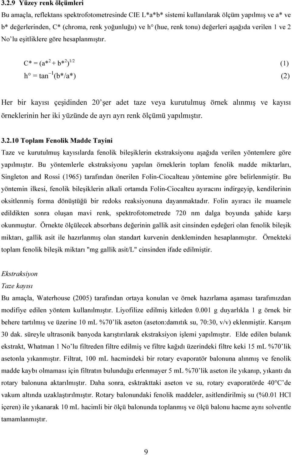 C* = (a* + b* ) / h = tan (b*/a*) () () Her bir kayısı çeşidinden şer adet taze veya kurutulmuş örnek alınmış ve kayısı örneklerinin her iki yüzünde de ayrı ayrı renk ölçümü yapılmıştır. 3.