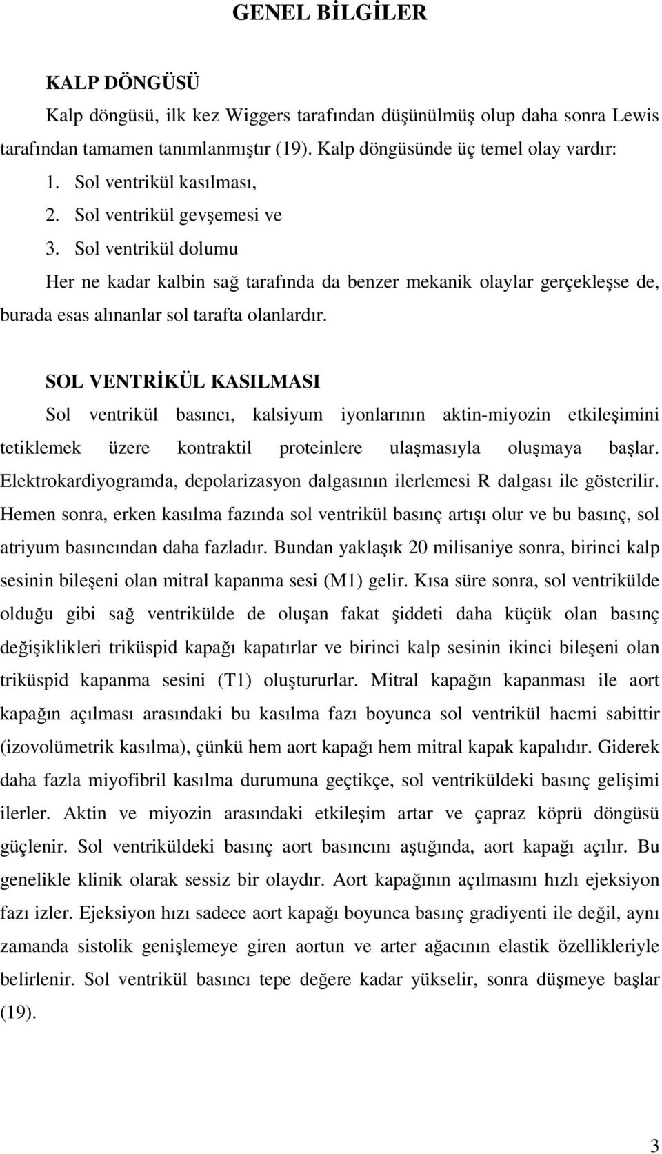 SOL VENTRĐKÜL KASILMASI Sol ventrikül basıncı, kalsiyum iyonlarının aktin-miyozin etkileşimini tetiklemek üzere kontraktil proteinlere ulaşmasıyla oluşmaya başlar.