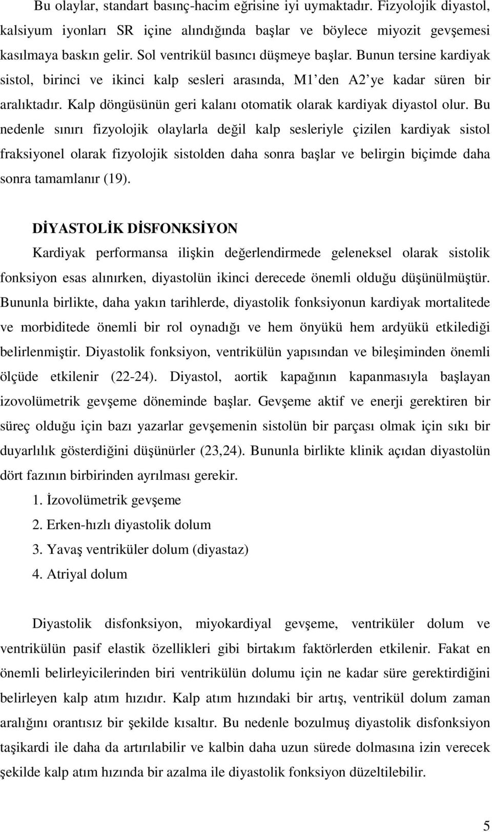 Kalp döngüsünün geri kalanı otomatik olarak kardiyak diyastol olur.