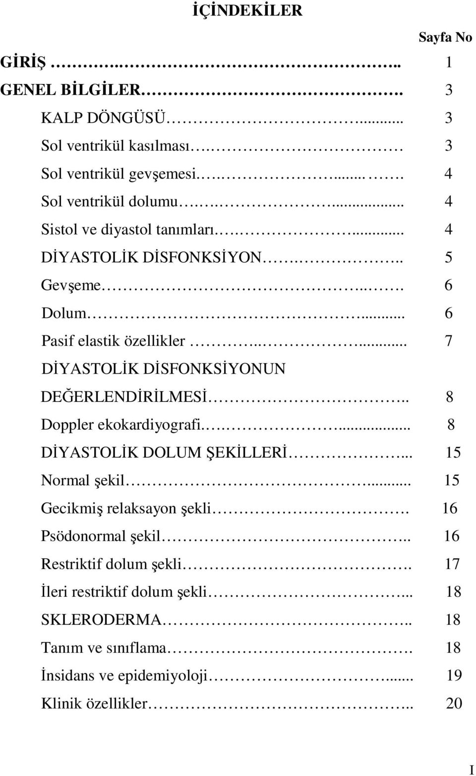 .... 7 DĐYASTOLĐK DĐSFONKSĐYONUN DEĞERLENDĐRĐLMESĐ.. 8 Doppler ekokardiyografi..... 8 DĐYASTOLĐK DOLUM ŞEKĐLLERĐ... 15 Normal şekil.