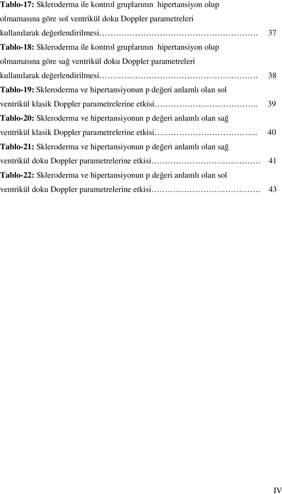 38 Tablo-19: Skleroderma ve hipertansiyonun p değeri anlamlı olan sol ventrikül klasik Doppler parametrelerine etkisi.