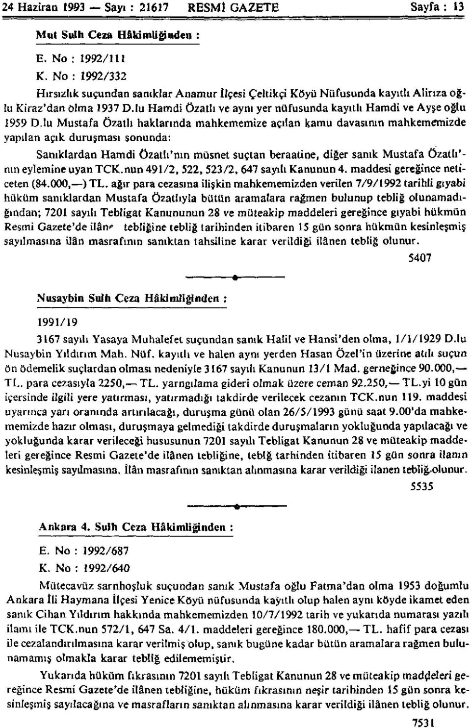 lu Mustafa Özatlı haklarında mahkememize açılan kamu davasının mahkememizde yapılan açık duruşması sonunda: Sanıklardan Hamdi Özatlı'nın müsnet suçtan beraatine, diğer sanık Mustafa Özatlı'- nın