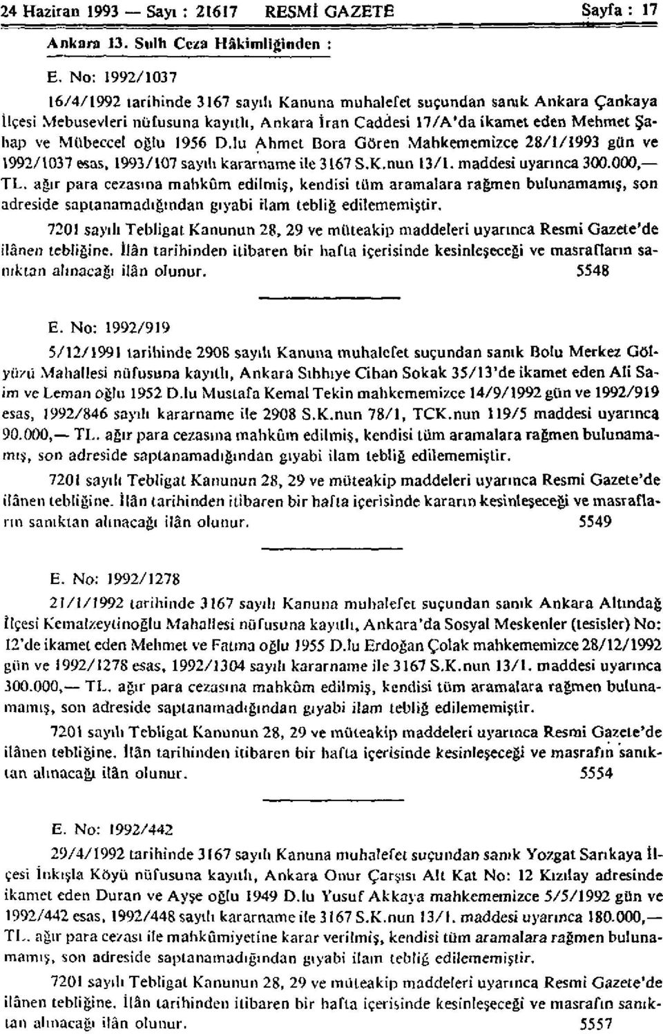 1956 D.lu Ahmet Bora Gören Mahkememizce 28/1/1993 gün ve 1992/1037 esas, 1993/107 sayılı kararname ile 3167 S.K.nun 13/1. maddesi uyarınca 300.000, TL.