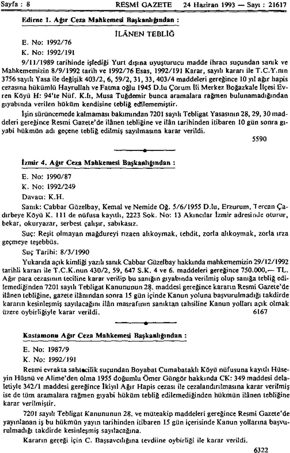 lu Çorum İli Merkez Boğazkale İlçesi Evren Köyü H: 94'te Nüf. K.h, Musa Tuğdemir bunca aramalara rağmen bulunamadığından gıyabında verilen hüküm kendisine tebliğ edilememiştir.