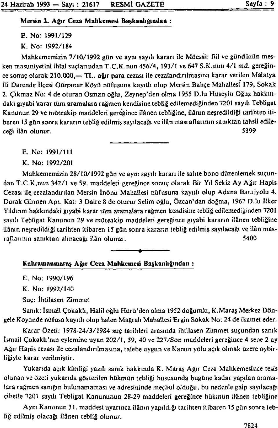 gereğince sonuç olarak 210.000, TL. ağır para cezası ile cezalandırılmasına karar verilen Malatya İli Darende İlçesi Gürpınar Köyü nüfusuna kayıtlı olup Mersin Bahçe Mahallesi 179, Sokak 2.