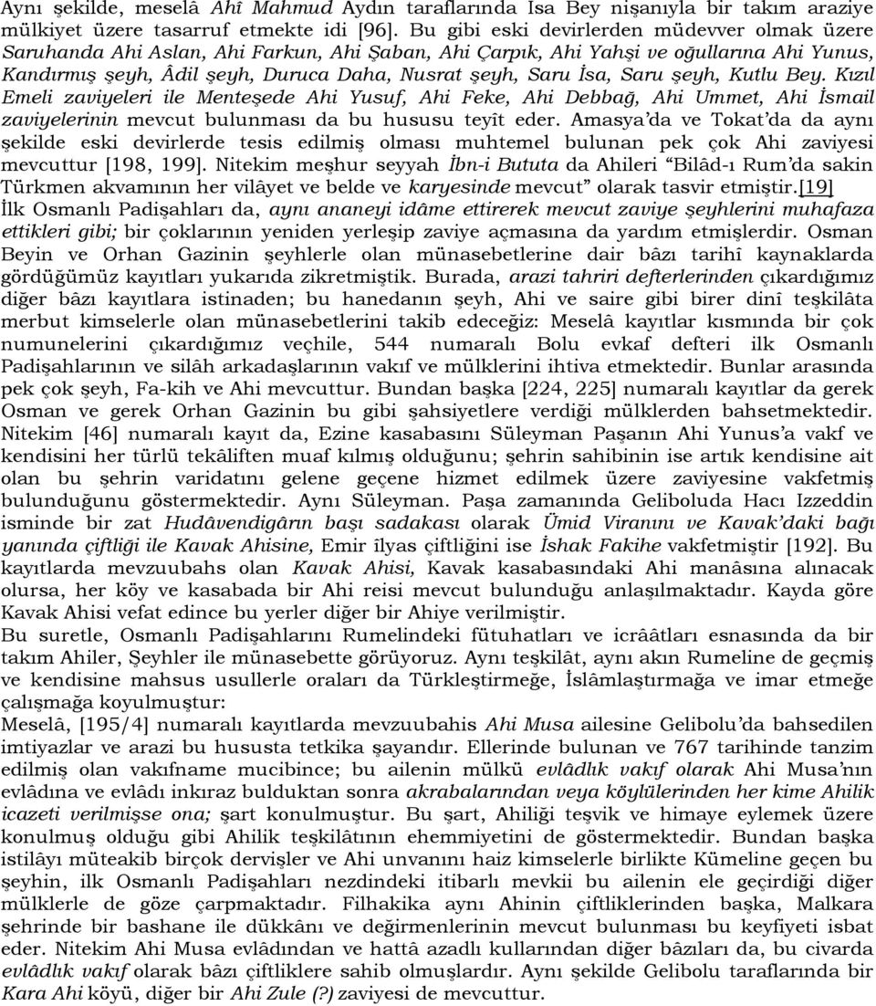 Saru şeyh, Kutlu Bey. Kızıl Emeli zaviyeleri ile Menteşede Ahi Yusuf, Ahi Feke, Ahi Debbağ, Ahi Ummet, Ahi İsmail zaviyelerinin mevcut bulunması da bu hususu teyît eder.