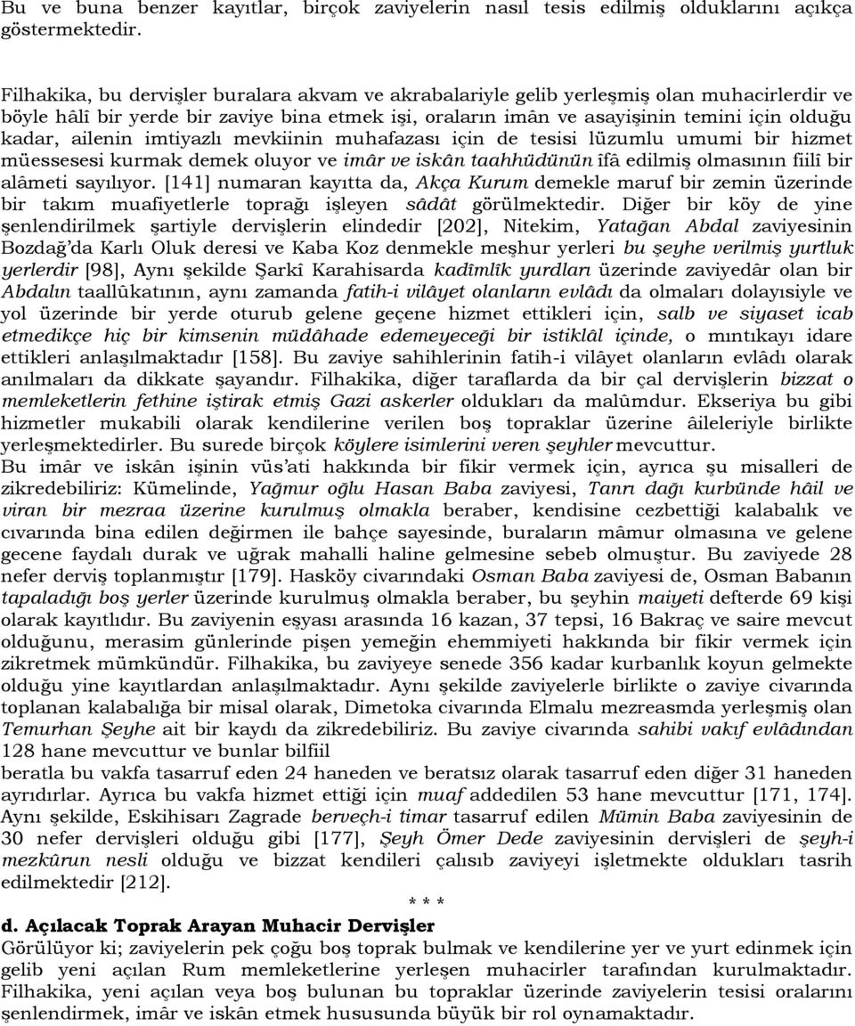 ailenin imtiyazlı mevkiinin muhafazası için de tesisi lüzumlu umumi bir hizmet müessesesi kurmak demek oluyor ve imâr ve iskân taahhüdünün îfâ edilmiş olmasının fiilî bir alâmeti sayılıyor.