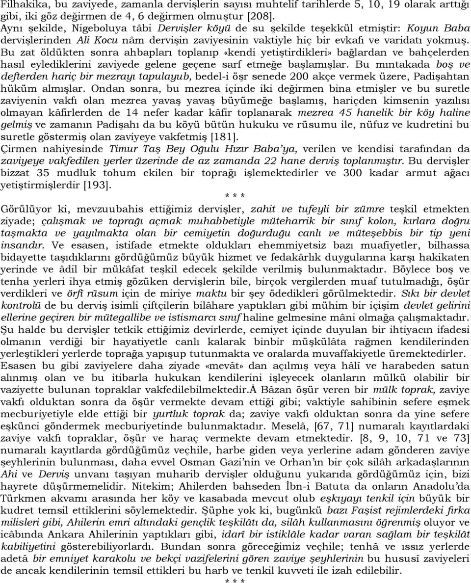 Bu zat öldükten sonra ahbapları toplanıp «kendi yetiştirdikleri» bağlardan ve bahçelerden hasıl eylediklerini zaviyede gelene geçene sarf etmeğe başlamışlar.