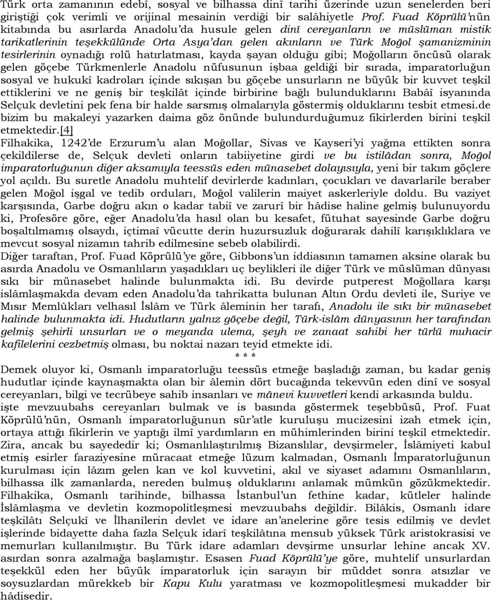 oynadığı rolü hatırlatması, kayda şayan olduğu gibi; Moğolların öncüsü olarak gelen göçebe Türkmenlerle Anadolu nüfusunun işbaa geldiği bir sırada, imparatorluğun sosyal ve hukukî kadroları içinde