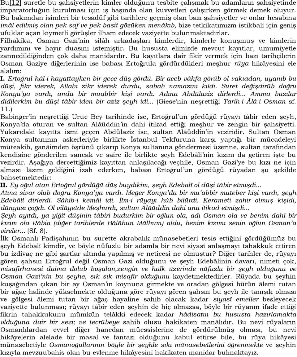 açan kıymetli görüşler ilham edecek vaziyette bulunmaktadırlar. Filhakika, Osman Gazi nin silâh arkadaşları kimlerdir, kimlerle konuşmuş ve kimlerin yardımını ve hayır duasını istemiştir.