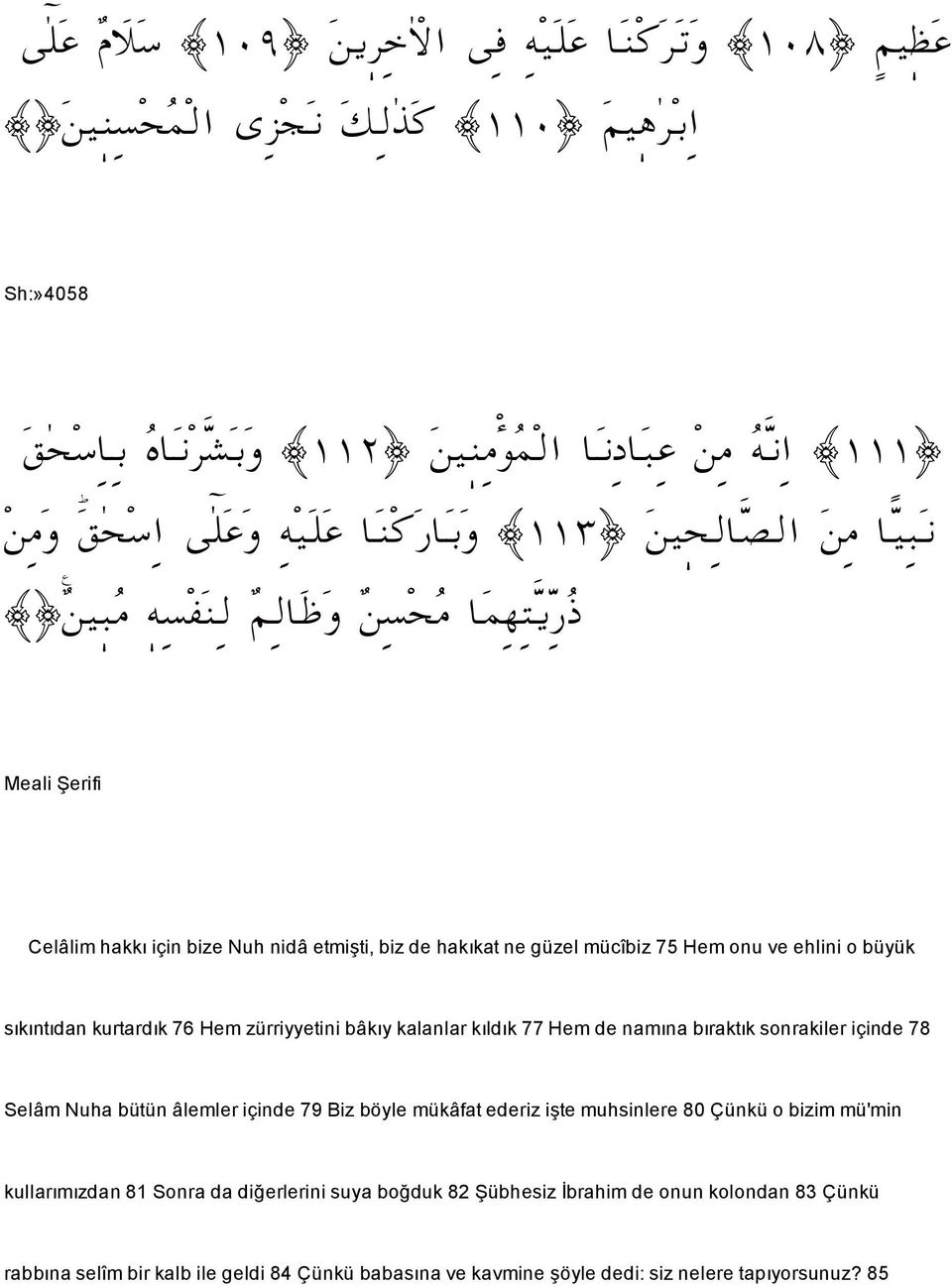 sıkıntıdan kurtardık 76 Hem zürriyyetini bâkıy kalanlar kıldık 77 Hem de namına bıraktık sonrakiler içinde 78 Selâm Nuha bütün âlemler içinde 79 Biz böyle mükâfat ederiz i te muhsinlere 80 Çünkü o