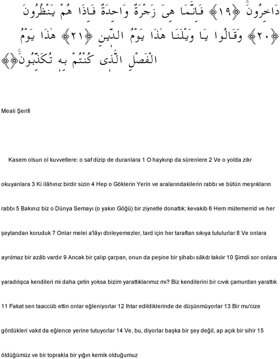 Dünya Semayı (oyakın Gö ü) bir ziynetle donattık: kevakib 6 Hem mütemerrid ve her eytandan koruduk 7 Onlar melei a'lâyı dinleyemezler, tard için her taraftan sıkıyatutulurlar 8 Ve onlara ayrılmaz bir