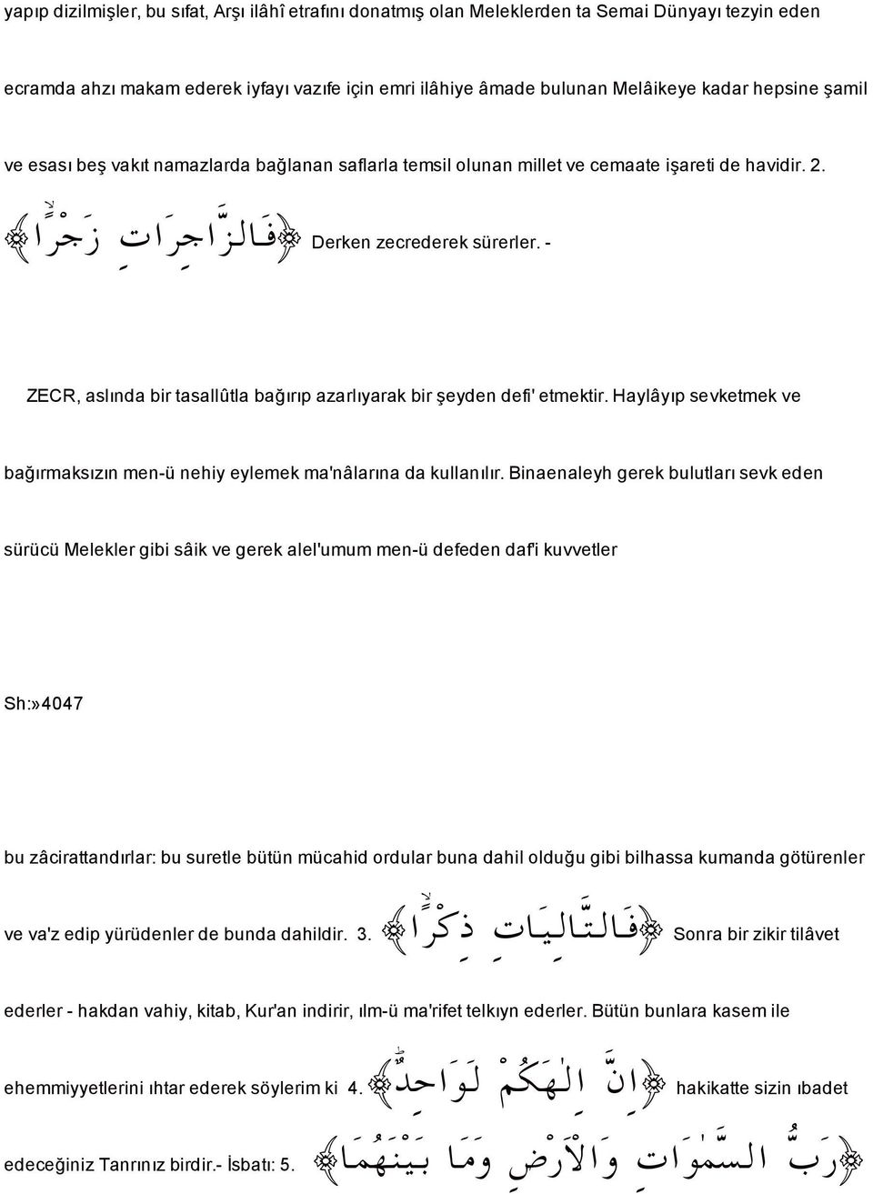 - ZECR, aslında bir tasallûtla ba ırıp azarlıyarak bir eyden defi' etmektir. Haylâyıp sevketmekve ba ırmaksızın men-ü nehiy eylemek ma'nâlarına da kullanılır.